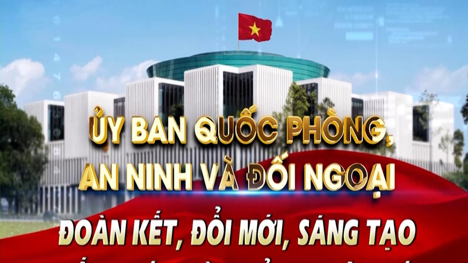 PTL: ỦY BAN QUỐC PHÒNG, AN NINH VÀ ĐỐI NGOẠI KHÓA XV: ĐOÀN KẾT, ĐỔI MỚI, SÁNG TẠO, TIẾN BƯỚC VÀO KỶ NGUYÊN MỚI