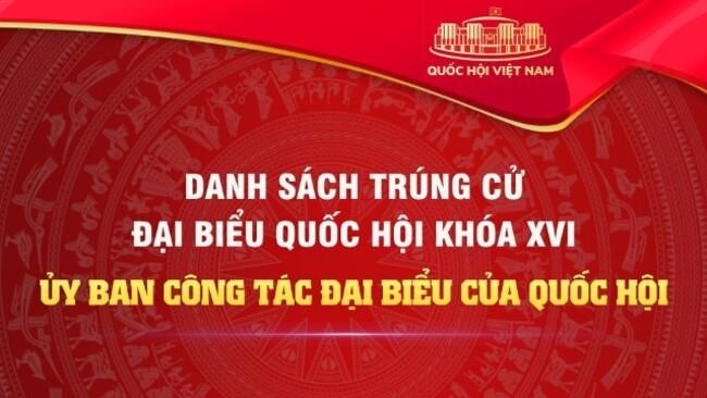 Danh sách các đồng chí thuộc Ủy ban Công tác đại biểu của Quốc hội trúng cử đại biểu Quốc hội khoá XVI